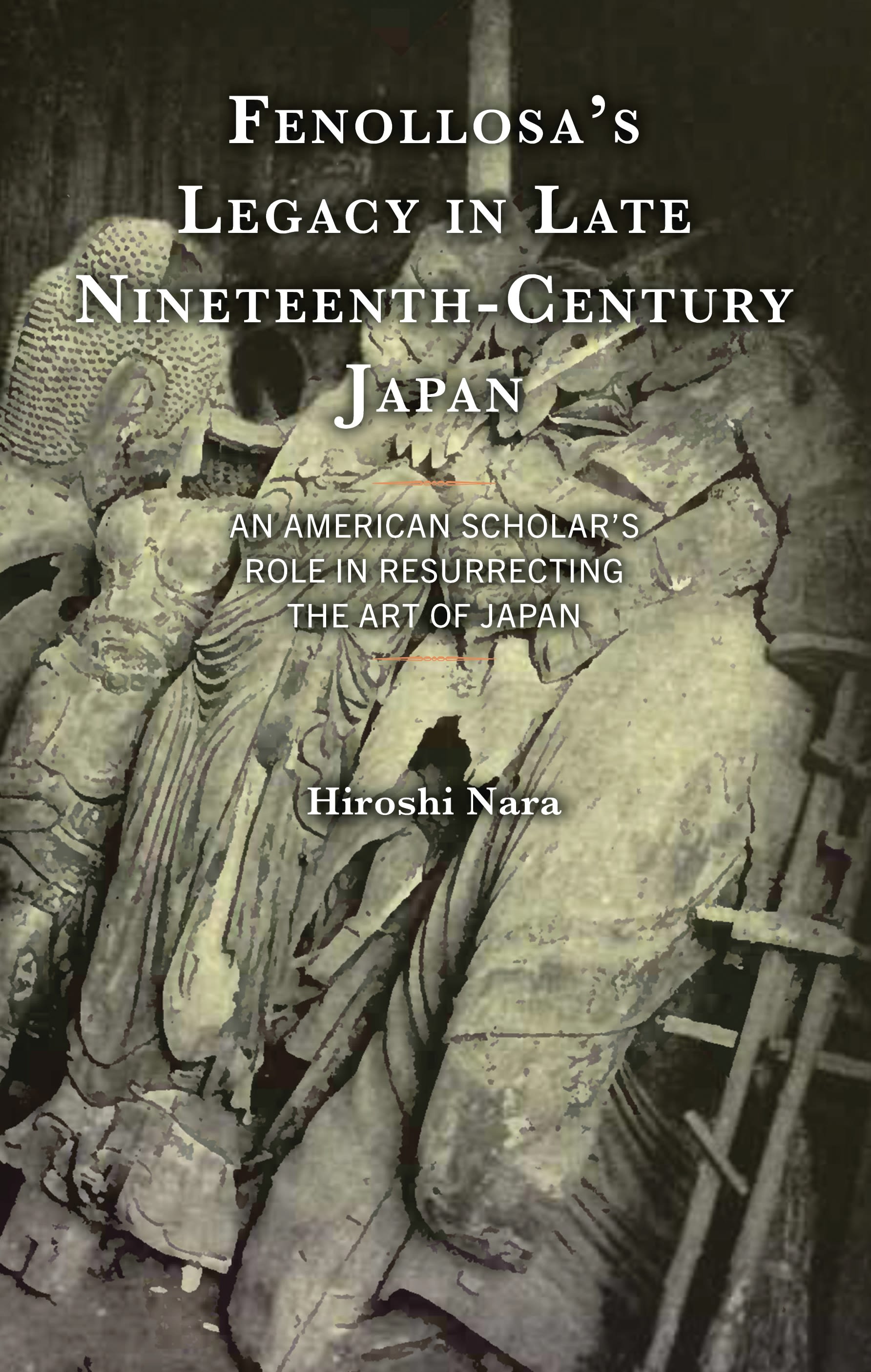 eBook, Fenollosa's Legacy in Late Nineteenth-Century Japan : An American Scholar's Role in Resurrecting the Art of Japan, Lexington Books