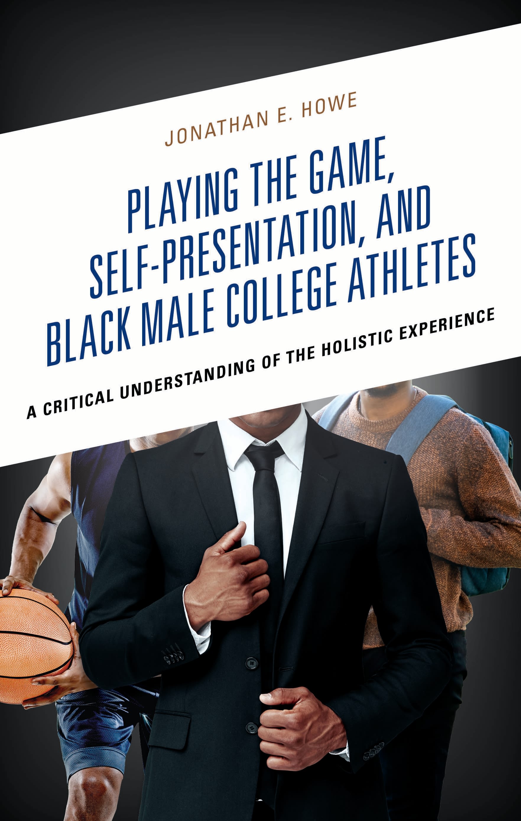eBook, Playing the Game, Self-Presentation, and Black Male College Athletes : A Critical Understanding of the Holistic Experience, Lexington Books