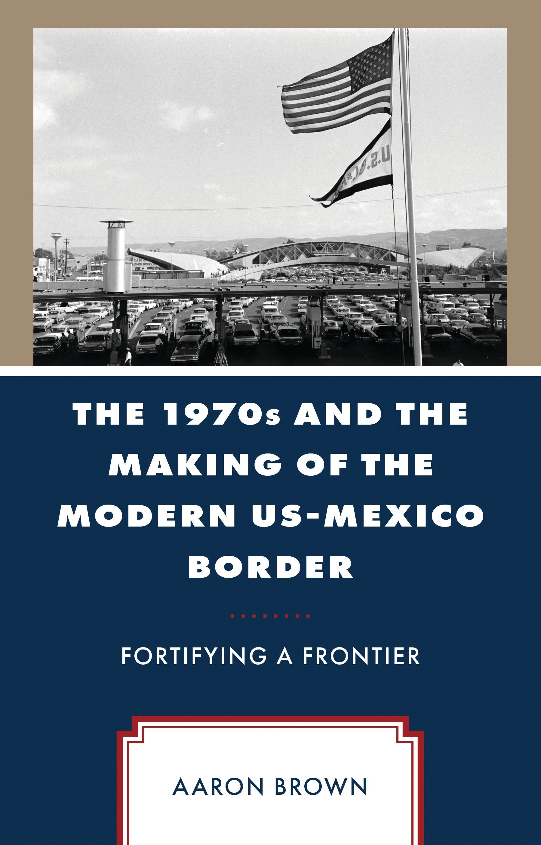 eBook, The 1970s and the Making of the Modern US-Mexico Border : Fortifying a Frontier, Lexington Books