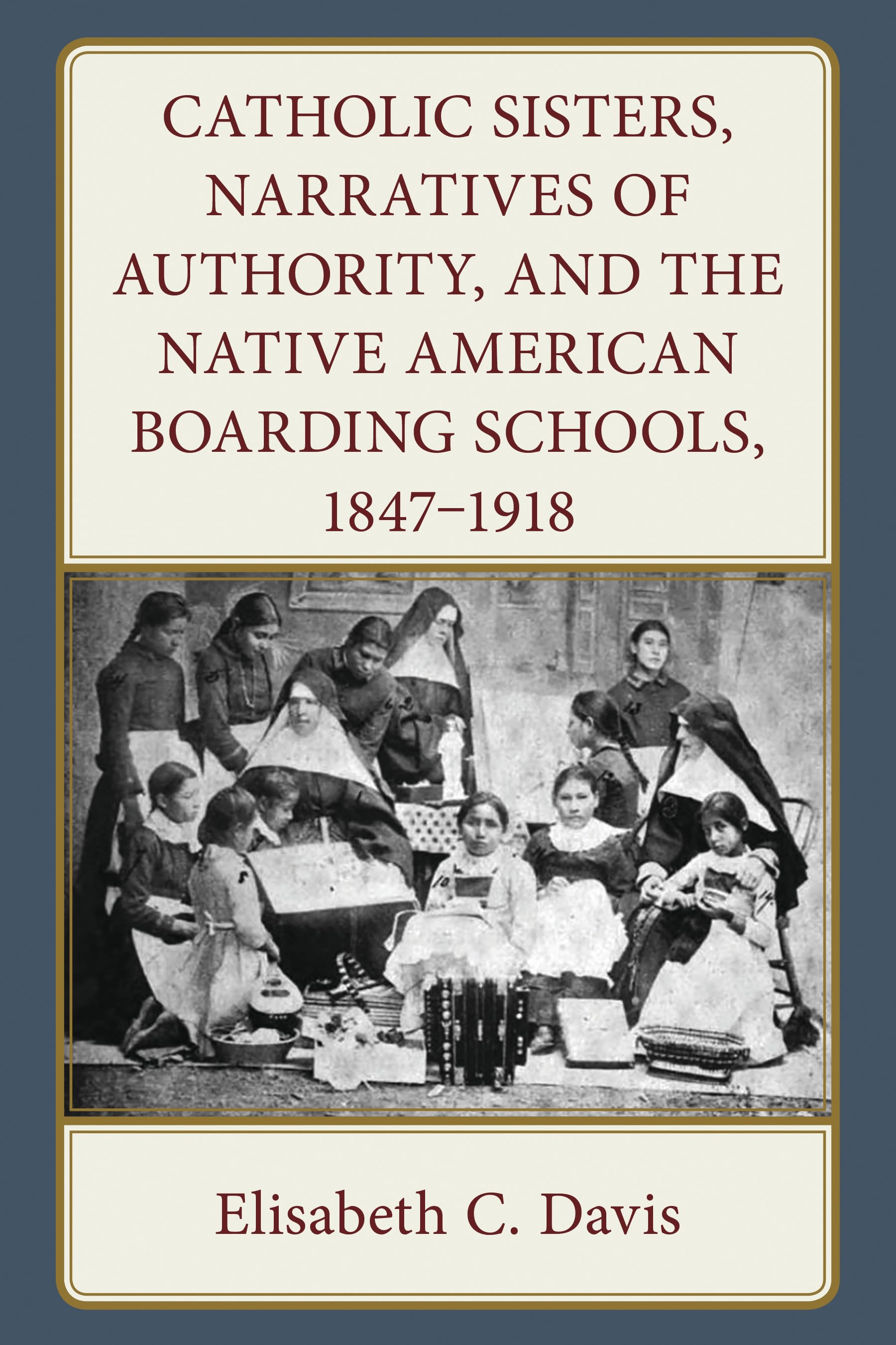E-book, Catholic Sisters, Narratives of Authority, and the Native American Boarding Schools, 1847-1918, Lexington Books