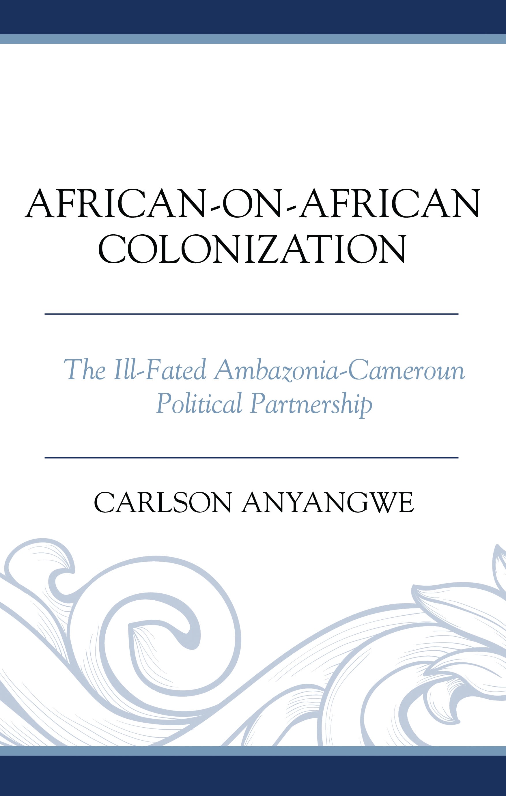 eBook, African-on-African Colonization : The Ill-Fated Ambazonia-Cameroun Political Partnership, Lexington Books