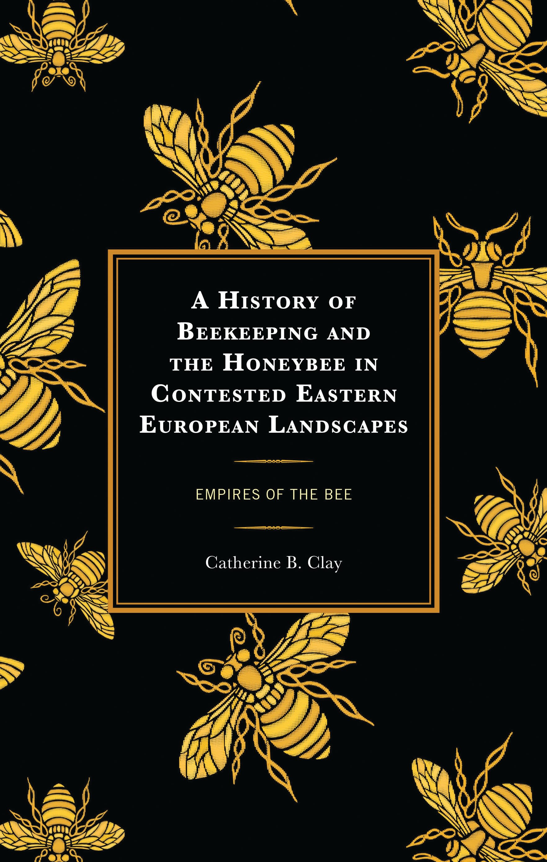 E-book, A History of Beekeeping and the Honeybee in Contested Eastern European Landscapes : Empires of the Bee, Lexington Books