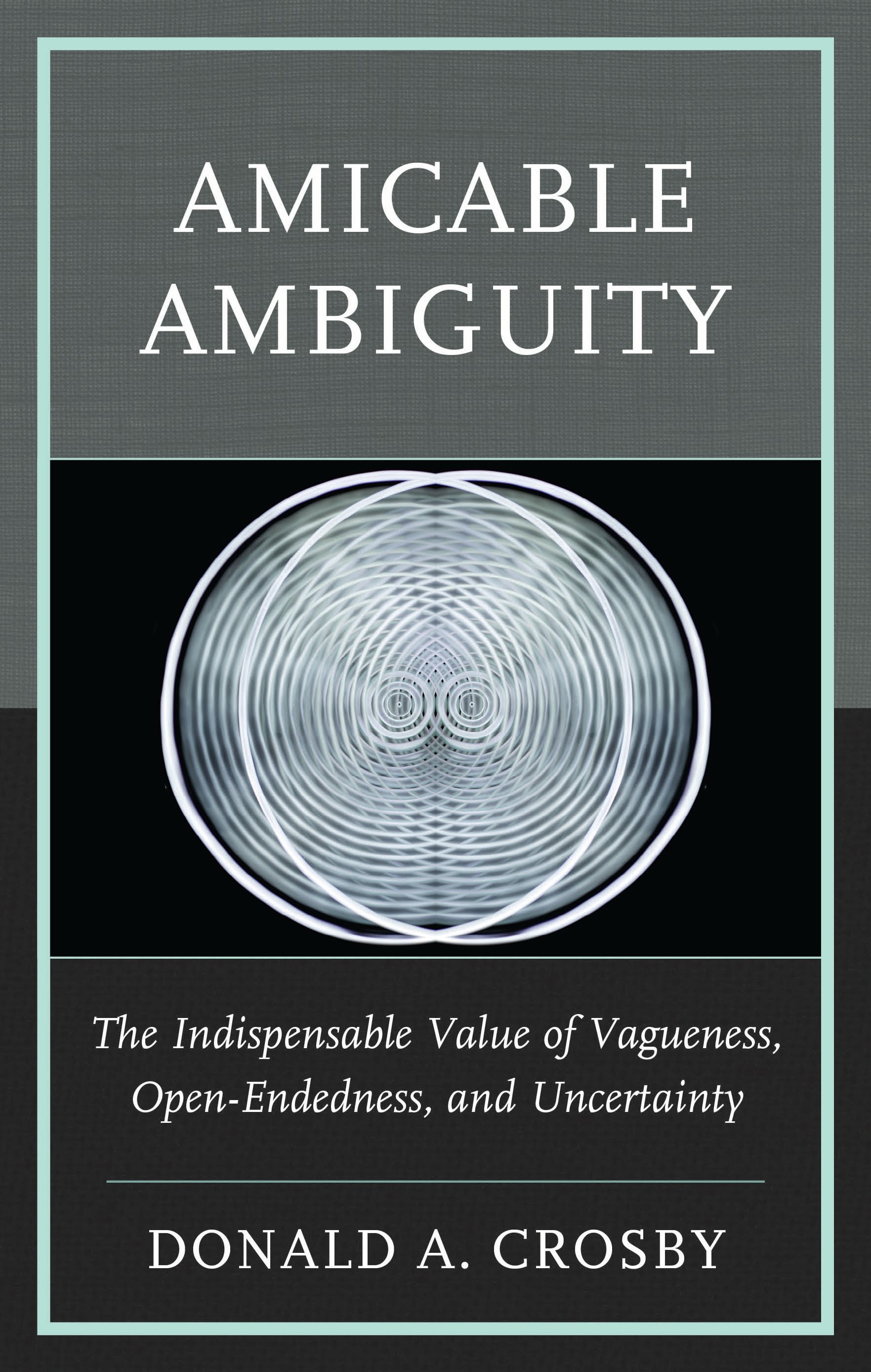 eBook, Amicable Ambiguity : The Indispensable Value of Vagueness, Open-Endedness, and Uncertainty, Lexington Books