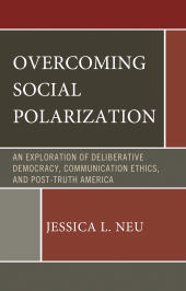 E-book, Overcoming Social Polarization : An Exploration of Deliberative Democracy, Communication Ethics, and Post-Truth America, Lexington Books