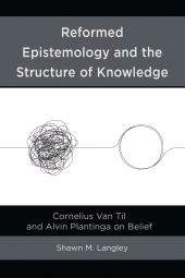 E-book, Reformed Epistemology and the Structure of Knowledge : Cornelius Van Til and Alvin Plantinga on Belief, Lexington Books