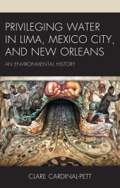 eBook, Privileging Water in Lima, Mexico City, and New Orleans : An Environmental History, Lexington Books