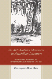 eBook, The Anti-Gallows Movement in Antebellum Literature : Cesare Beccaria, Montesquieu, and Republican Criminal Justice Reform 1772-1862, Lexington Books