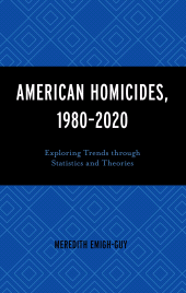E-book, American Homicides, 1980-2020 : Exploring Trends through Statistics and Theories, Lexington Books