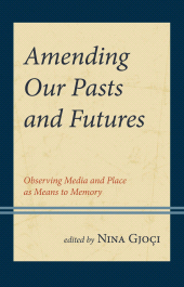 E-book, Amending Our Pasts and Futures : Observing Media and Place as Means to Memory, Lexington Books
