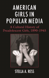 E-book, American Girls in Popular Media : A Cultural History of Preadolescent Girls, 1890-1945, Lexington Books