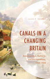 eBook, Canals in a Changing Britain : Construction, Culture, and Environment, 1760-1968, Lexington Books