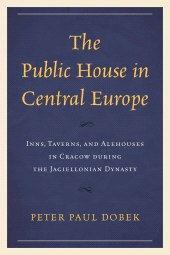 E-book, The Public House in Central Europe : Inns, Taverns, and Alehouses in Cracow during the Jagiellonian Dynasty, Lexington Books