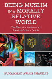 eBook, Being Muslim in a Morally Relative World : The Dilemma of Contemporary Polarized Pakistani Society, Lexington Books