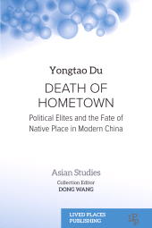 m, Death of Hometown : Political Elites and the Fate of Native Place in Modern China, Lived Places Publishing