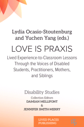 m, Love Is Praxis : Lived Experience-to-Classroom Lessons Through the Voices of Disabled Students, Practitioners, Mothers, and Siblings, Lived Places Publishing