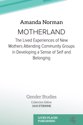E-book, Motherland : The Lived Experiences of New Mothers Attending Community Groups in Developing a Sense of Self and Belonging, Lived Places Publishing