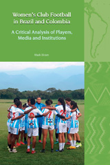 eBook, Women's Club Football in Brazil and Colombia : A Critical Analysis of Players, Media and Institutions, Liverpool University Press