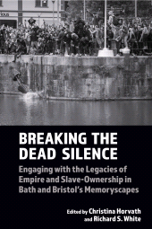 E-book, Breaking the Dead Silence : Engaging with the Legacies of Empire and Slave-Ownership in Bath and Bristol's Memoryscapes, Liverpool University Press