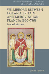 E-book, Willibrord between Ireland, Britain and Merovingian Francia (690-739) : Beyond Mission, Liverpool University Press