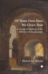 E-book, Of Thine Own Have We Given Thee : A Liturgical Theology of the Offertory in Anglicanism, The Lutterworth Press