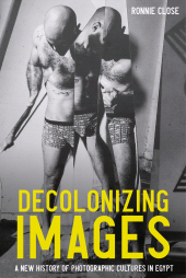 eBook, Decolonizing images : A new history of photographic cultures in Egypt, Close, Ronnie, Manchester University Press