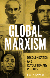 E-book, Global Marxism : Decolonisation and revolutionary politics, Manchester University Press