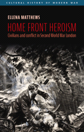 E-book, Home front heroism : Civilians and conflict in Second World War London, Manchester University Press