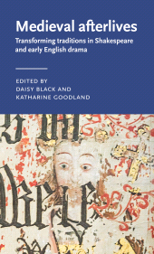 E-book, Medieval afterlives : Transforming traditions in Shakespeare and early English drama, Manchester University Press