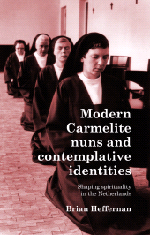 E-book, Modern Carmelite nuns and contemplative identities : Shaping spirituality in the Netherlands, Manchester University Press