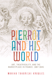 eBook, Pierrot and his world : Art, theatricality, and the marketplace in France, 1697-1945, Manchester University Press