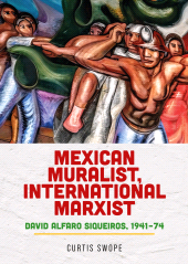 E-book, Mexican muralist, international Marxist : David Alfaro Siqueiros, 1941-74, Manchester University Press