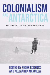 E-book, Colonialism and Antarctica : Attitudes, logics, and practices, Manchester University Press