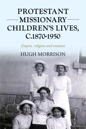 E-book, Protestant missionary children's lives, c.1870-1950 : Empire, religion and emotion, Manchester University Press