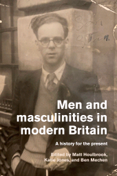 E-book, Men and masculinities in modern Britain : A history for the present, Manchester University Press