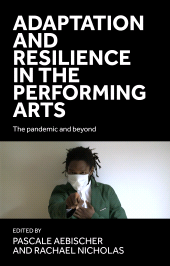 E-book, Adaptation and resilience in the performing arts : The pandemic and beyond, Manchester University Press