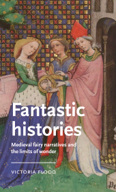 E-book, Fantastic histories : Medieval fairy narratives and the limits of wonder, Manchester University Press