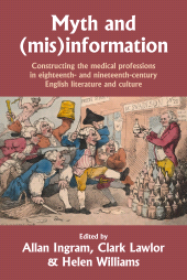 E-book, Myth and (mis)information : Constructing the medical professions in eighteenth- and nineteenth-century English literature and culture, Manchester University Press