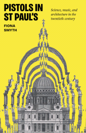E-book, Pistols in St Paul's : Science, music, and architecture in the twentieth century, Manchester University Press