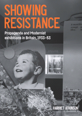 E-book, Showing resistance : Propaganda and Modernist exhibitions in Britain, 1933-53, Manchester University Press