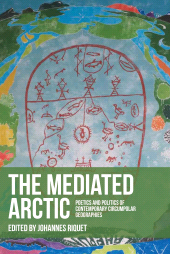 E-book, The mediated Arctic : Poetics and politics of contemporary circumpolar geographies, Manchester University Press