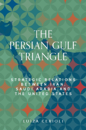E-book, The Persian Gulf triangle : Strategic relations between Iran, Saudi Arabia and the United States, Manchester University Press