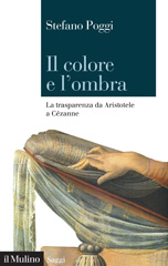 eBook, Il colore e l'ombra : la trasparenza da Aristotele a Cézanne, Poggi, Stefano, author, Società editrice il Mulino