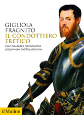 E-book, Il condottiero eretico : Gian Galeazzo Sanseverino prigioniero dell'Inquisizione, Fragnito, Gigliola, author, Società editrice il Mulino