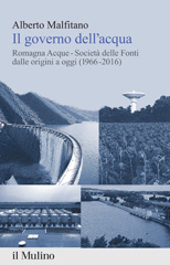 E-book, Il governo dell'acqua : Romagna Acque-Società delle Fonti dalle origini a oggi (1966-2016), Malfitano, Alberto, author, Società editrice Il mulino
