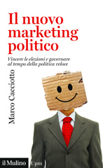 E-book, Il nuovo marketing politico : vincere le elezioni e governare al tempo della politica veloce, Cacciotto, Marco, 1969-, author, Società editrice il Mulino