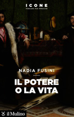 E-book, Il potere o la vita, Fusini, Nadia, author, Società editrice il Mulino