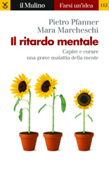 eBook, Il ritardo mentale : capire e curare una grave malattia della mente, Pfanner, Pietro, 1929-2016, Il mulino