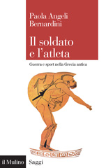 eBook, Il soldato e l'atleta : guerra e sport nella Grecia antica, Bernardini, Paola, author, Il mulino