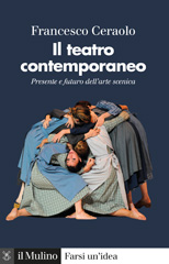 eBook, Il teatro contemporaneo : presente e futuro dell'arte scenica, Ceraolo, Francesco, 1980-, author, Società editrice il Mulino