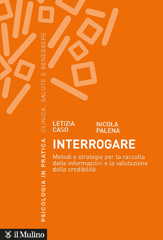 E-book, Interrogare : metodi e strategie per la raccolta delle informazioni e la valutazione della credibilità, Caso, Letizia, Il mulino